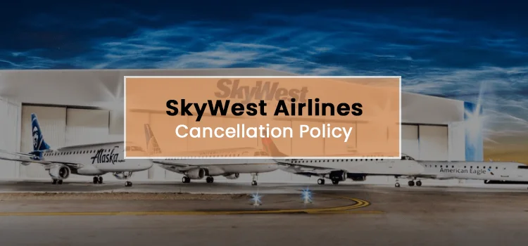 SkyWest Airlines Cancellation Policy