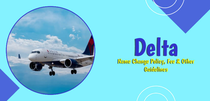 Delta Name Change Policy, Fee & Other Guidelines
