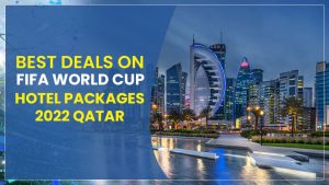 Best Deals on FIFA World Cup Hotel Packages 2022 Qatar