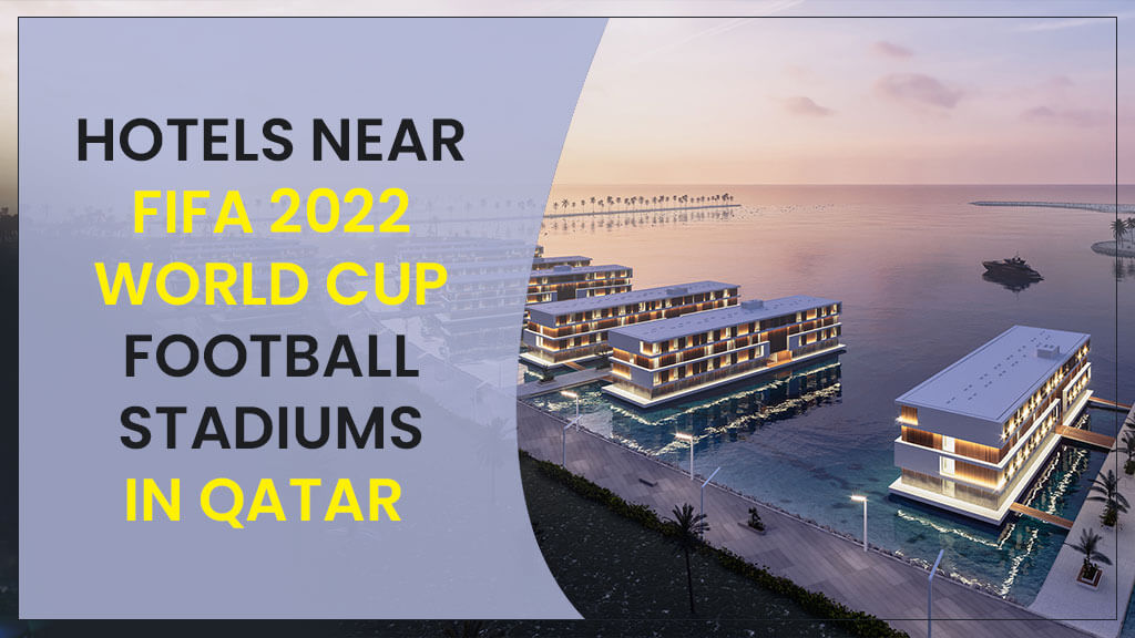 Hotels Near FIFA 2022 World Cup Football Stadiums in Qatar 