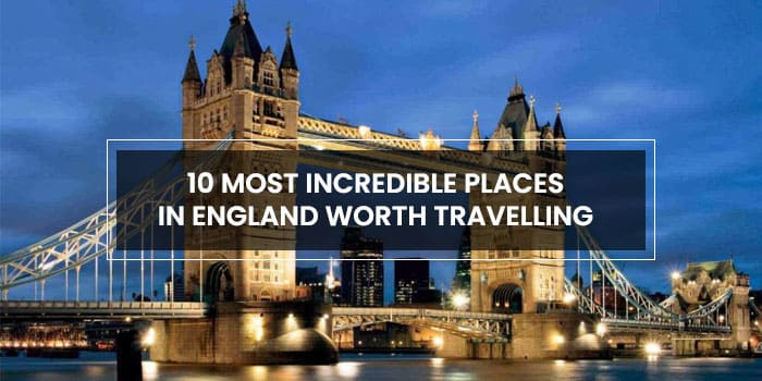 10 most incredible places in England worth Traveling