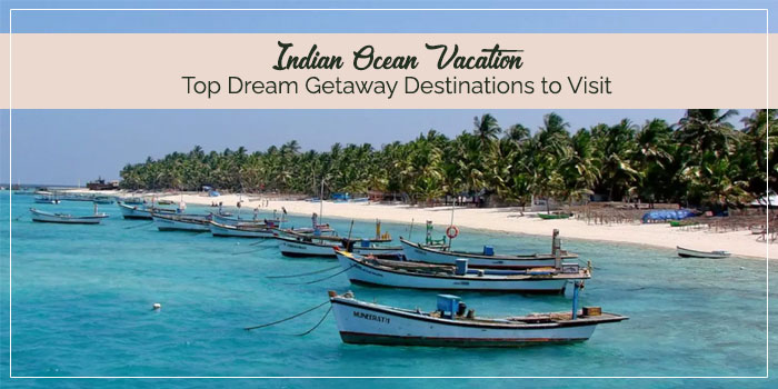 Indian Ocean Vacation: Top Dream Getaway Destinations to Visit