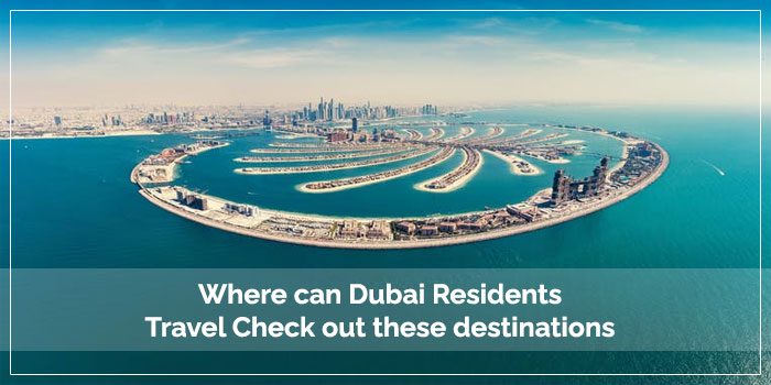 Where can Dubai Residents Travel Check out these Destinations