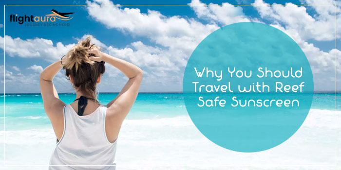 Why You Should Travel with Reef Safe Sunscreen