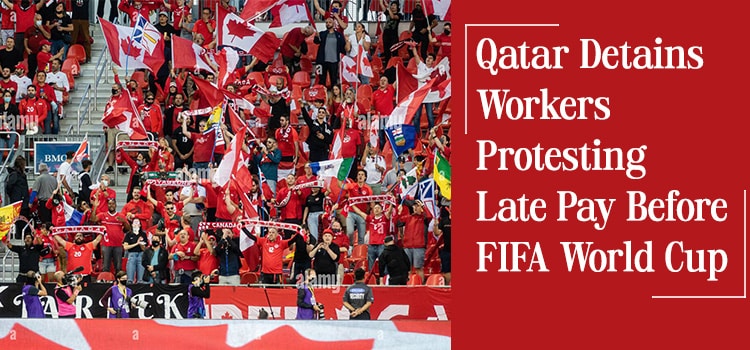 Qatar Detains Workers Protesting Late Pay Before FIFA World Cup