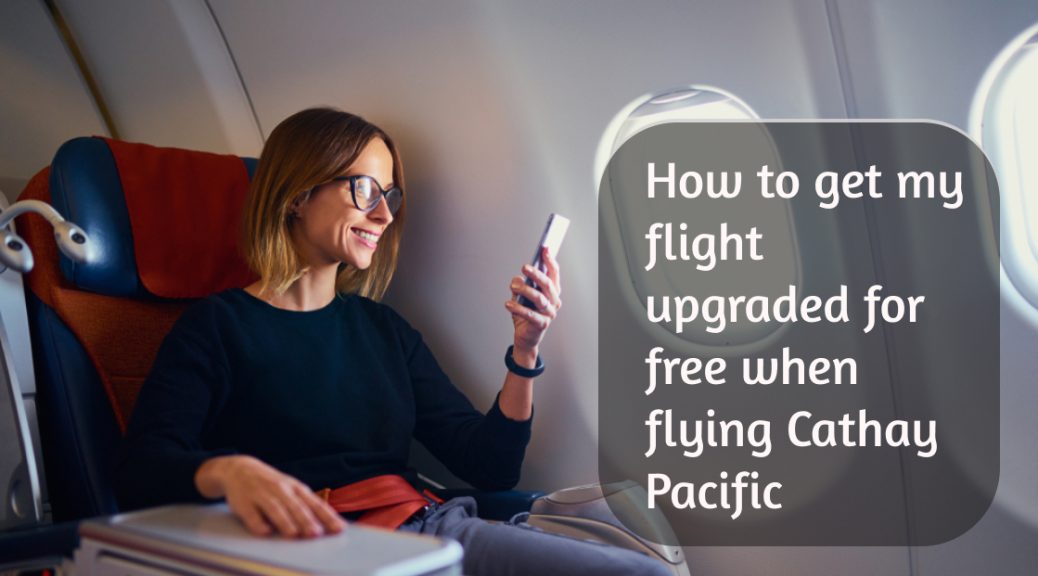 How to get my flight upgraded for free when flying Cathay Pacific