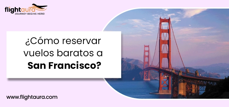 Cómo reservar vuelos baratos a San Francisco