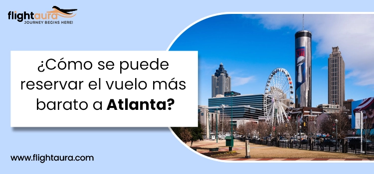 Cómo se puede reservar el vuelo más barato a Atlanta