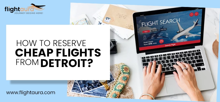 How to reserve cheap flights from Detroit