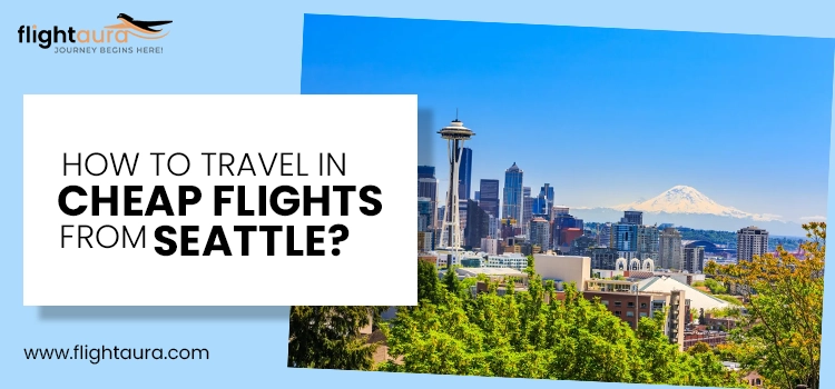 How to travel in cheap flights from Seattle copy