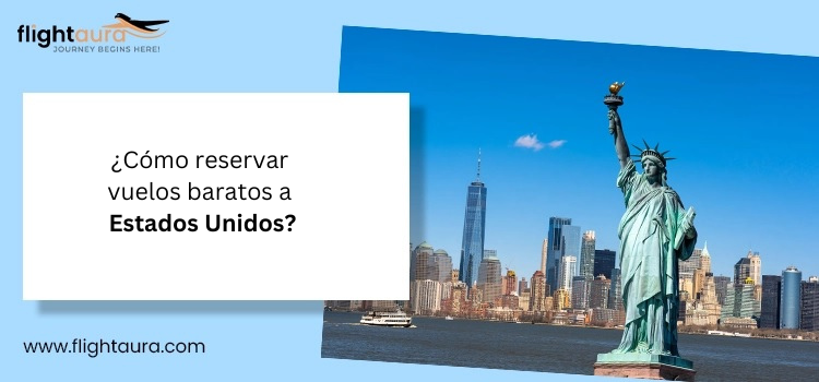 ¿Cómo reservar vuelos baratos a Estados Unidos