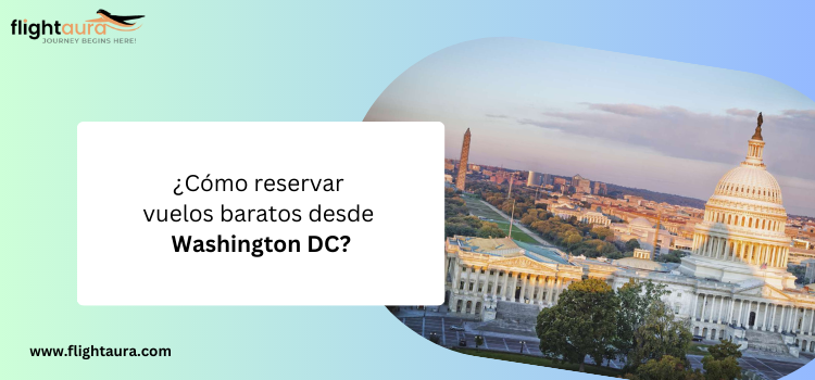 ¿Cómo reservar vuelos baratos desde Washington DC?