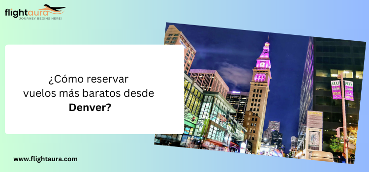 ¿Cómo reservar vuelos más baratos desde Denver?