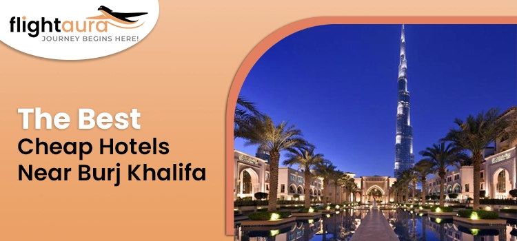 The Best Cheap Hotels Near Burj Khalifa