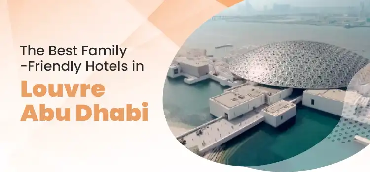 The Best Family Friendly Hotels in Louvre Abu Dhabi