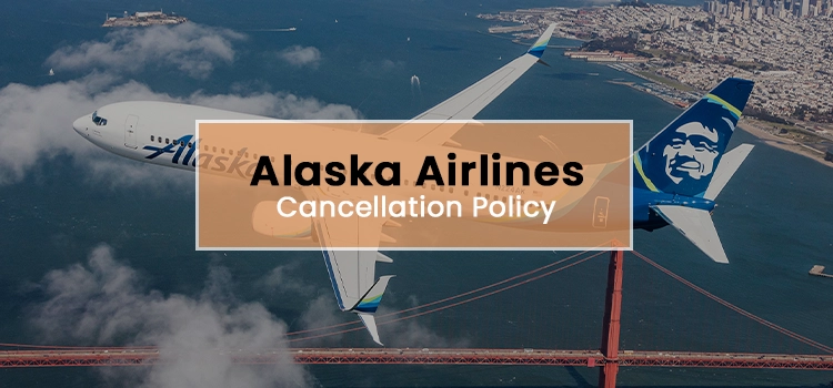 Alaska Airlines Cancellation Policy