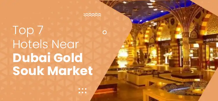 Top 7 Hotels Near Dubai Gold Souk Market