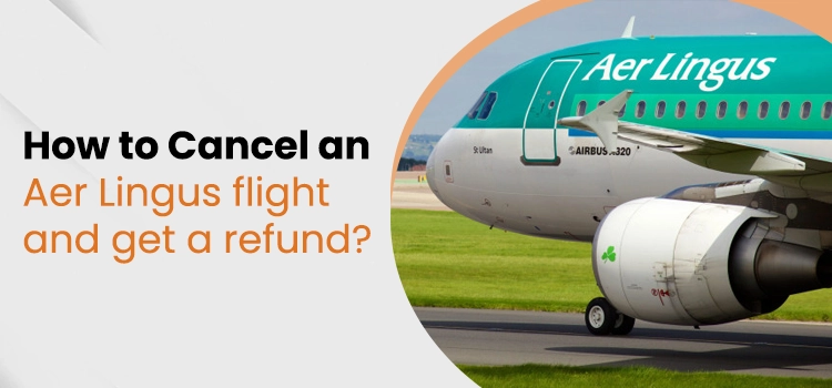 How to Cancel an Aer Lingus flight and get a refund